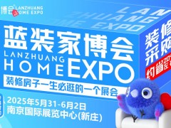 南京蓝装家博会：5 月 31 - 6 月 2 日开展，解锁